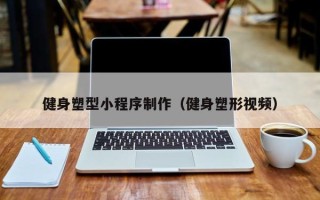 招远健身塑型小程序制作（健身塑形视频）